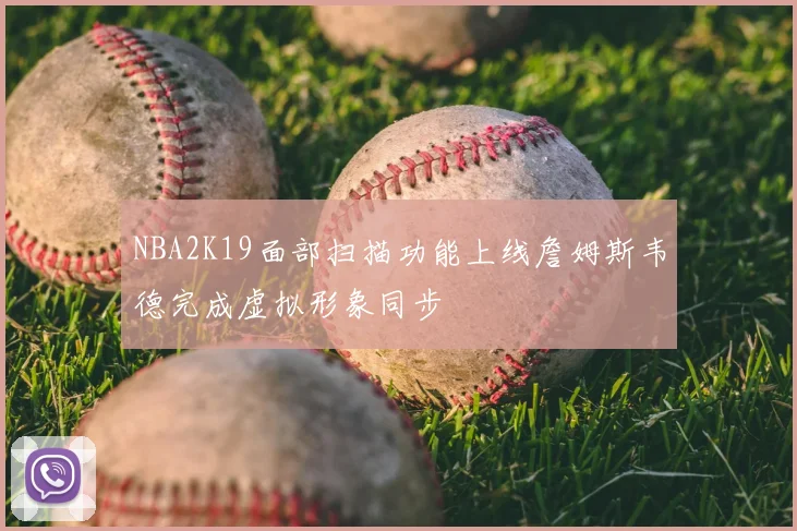 NBA2K19面部扫描功能上线詹姆斯韦德完成虚拟形象同步