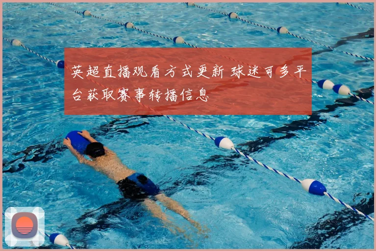 英超直播观看方式更新 球迷可多平台获取赛事转播信息