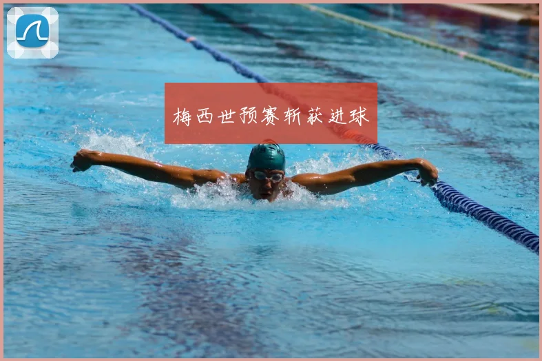 梅西世预赛斩获进球