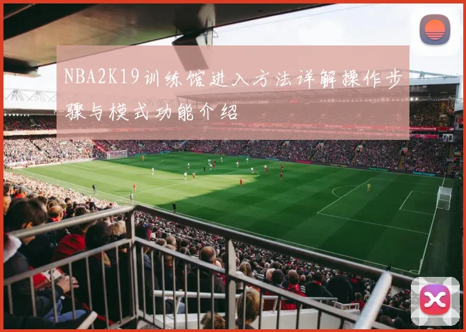 NBA2K19训练馆进入方法详解操作步骤与模式功能介绍