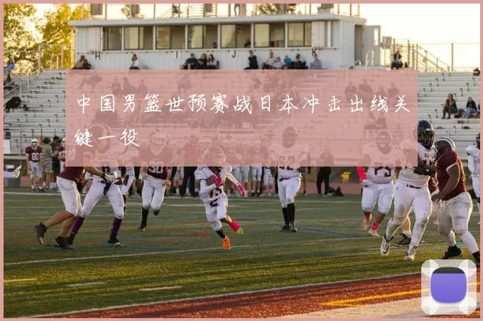 中国男篮世预赛战日本冲击出线关键一役