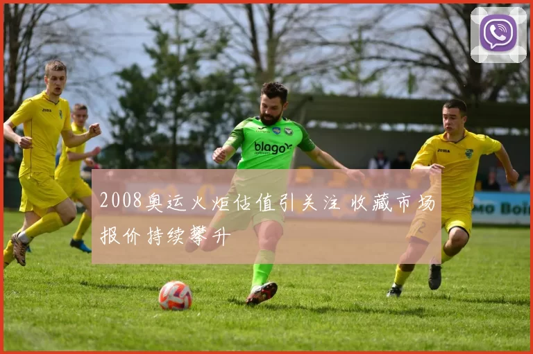 2008奥运火炬估值引关注 收藏市场报价持续攀升