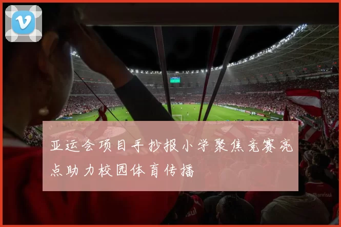 亚运会项目手抄报小学聚焦竞赛亮点助力校园体育传播